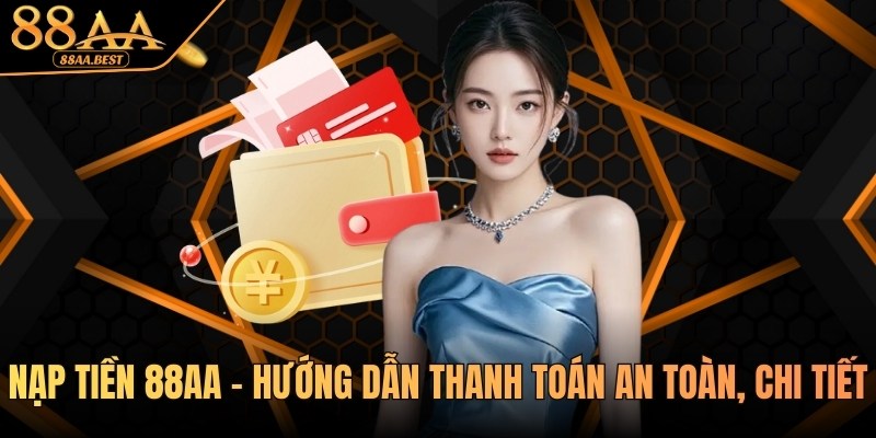 Nạp Tiền 88AA – Hướng Dẫn Thanh Toán An Toàn, Chi Tiết 1 nạp tiền 88aa