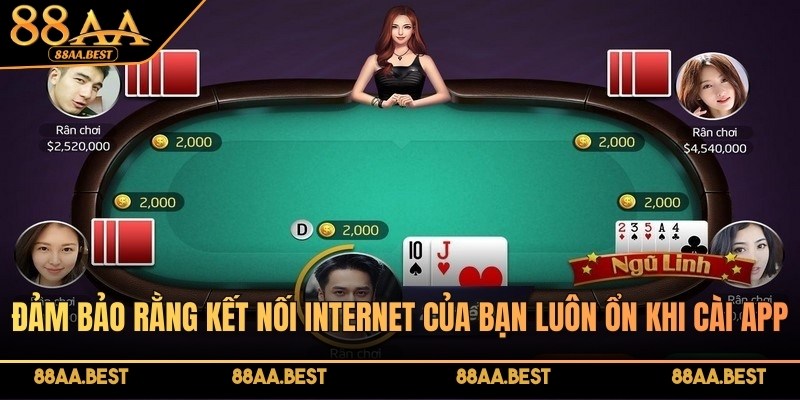 App Xì Dách 88AA - Cài Đặt Miễn Phí Trên Cả 2 Hệ Điều Hành Lớn 4 Đảm bảo rằng kết nối internet của bạn luôn ổn khi cài app