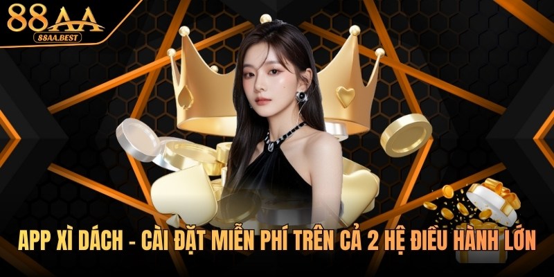 App Xì Dách 88AA - Cài Đặt Miễn Phí Trên Cả 2 Hệ Điều Hành Lớn 1 app xì dách tại 88AA