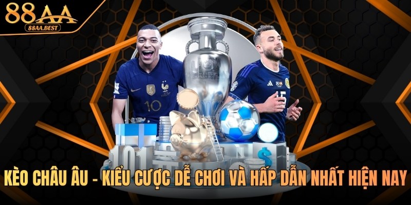 Kèo Châu Âu - Kiểu Cược Dễ Chơi Và Hấp Dẫn Nhất Tại 88AA 1 kèo châu âu tại nhà cái 88aa